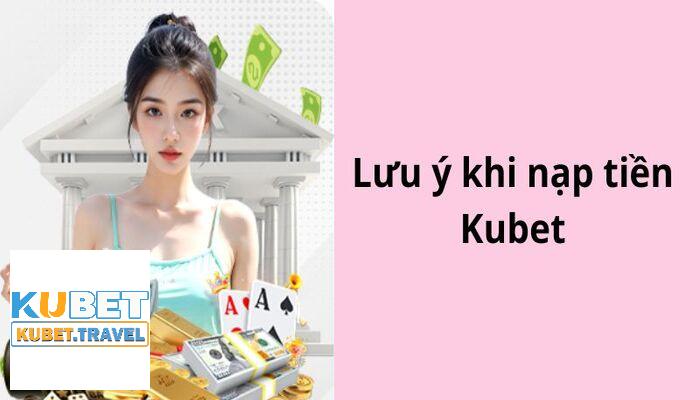 Điều quan trọng cần nhớ khi nạp tiền Kubet